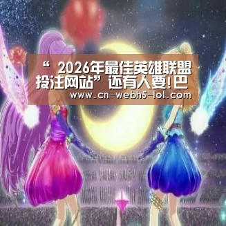 “ 2026年最佳英雄联盟投注网站”还有人要!巴洛特利亲承愿投拉齐奥 已在当地看房(图1) 2026年最佳英雄联盟投注网站